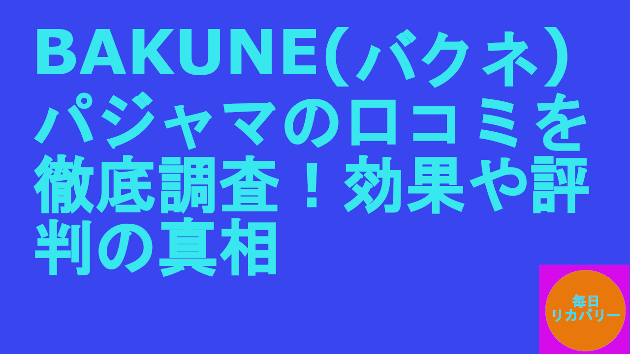 BAKUNEバクネパジャマの口コミを徹底調査！効果や評判の真相